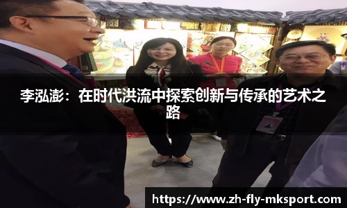 李泓澎：在时代洪流中探索创新与传承的艺术之路