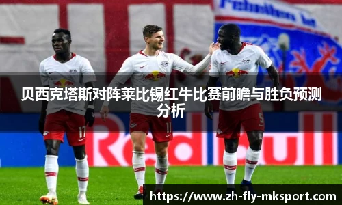 贝西克塔斯对阵莱比锡红牛比赛前瞻与胜负预测分析