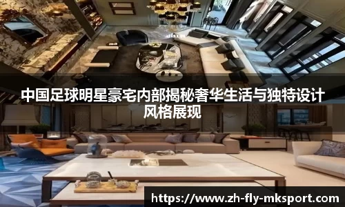 中国足球明星豪宅内部揭秘奢华生活与独特设计风格展现